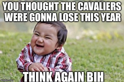 Evil Toddler | YOU THOUGHT THE CAVALIERS WERE GONNA LOSE THIS YEAR; THINK AGAIN BIH | image tagged in memes,evil toddler | made w/ Imgflip meme maker