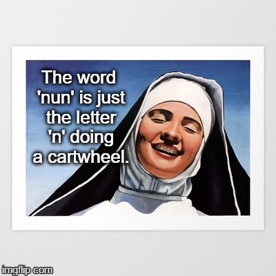 Laughing Nun | The word 'nun' is just the letter 'n' doing a cartwheel. | image tagged in nun,funny meme,gymnastics | made w/ Imgflip meme maker