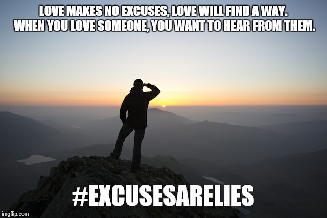 LOVE MAKES NO EXCUSES, LOVE WILL FIND A WAY. WHEN YOU LOVE SOMEONE, YOU WANT TO HEAR FROM THEM. #EXCUSESARELIES | image tagged in no excuses,lies,i love you,love,missing | made w/ Imgflip meme maker
