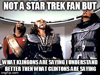 Klingon Jeffro | NOT A STAR TREK FAN BUT; WHAT KLINGONS ARE SAYING I UNDERSTAND BETTER THEN WHAT CLINTONS ARE SAYING | image tagged in klingon jeffro,hillary clinton,bill clinton,klingon | made w/ Imgflip meme maker