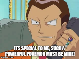 ITS SPECIAL TO ME, SUCH A POWERFUL POKEMON MUST BE MINE! | made w/ Imgflip meme maker
