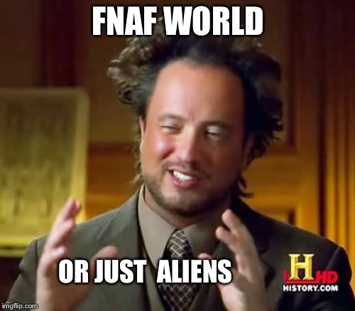 Ancient Aliens Meme | FNAF WORLD OR JUST 
ALIENS | image tagged in memes,ancient aliens | made w/ Imgflip meme maker