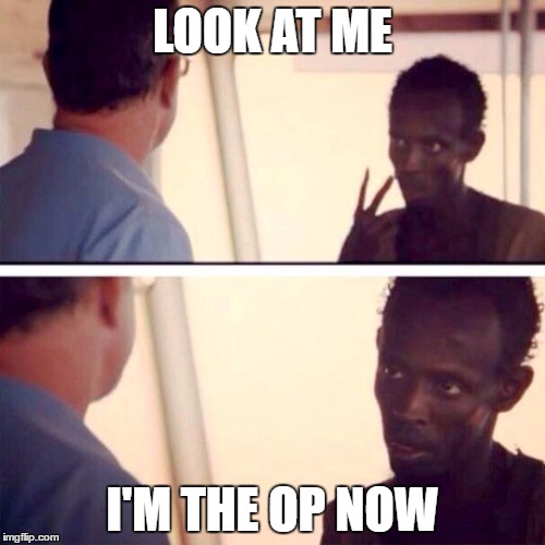 Captain Phillips - I'm The Captain Now Meme | LOOK AT ME; I'M THE OP NOW | image tagged in memes,captain phillips - i'm the captain now | made w/ Imgflip meme maker