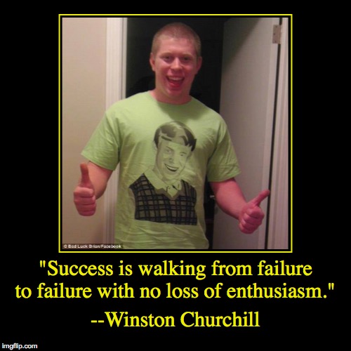 Brian got it down | image tagged in funny,demotivationals,bad luck brian,winston churchill | made w/ Imgflip demotivational maker