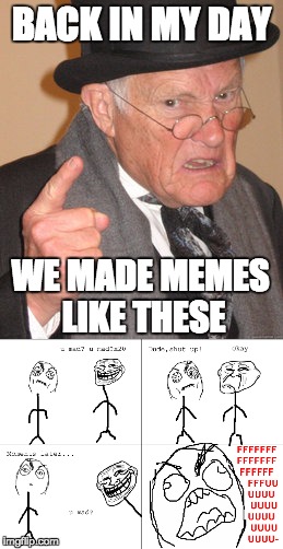 MEME | BACK IN MY DAY; WE MADE MEMES LIKE THESE | image tagged in back in my day | made w/ Imgflip meme maker