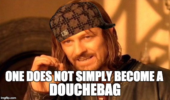 One Does Not Simply Meme | ONE DOES NOT SIMPLY BECOME A; DOUCHEBAG | image tagged in memes,one does not simply,scumbag | made w/ Imgflip meme maker