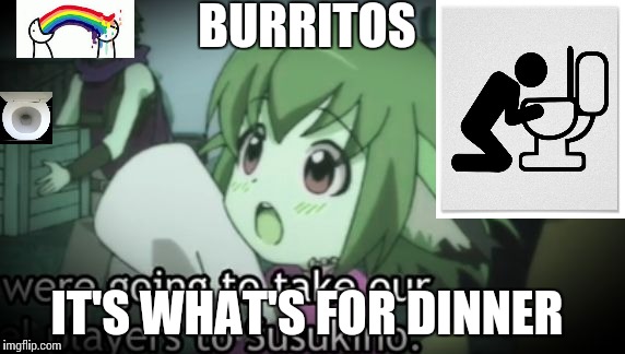 BURRITOS; IT'S WHAT'S FOR DINNER | image tagged in mexican food | made w/ Imgflip meme maker