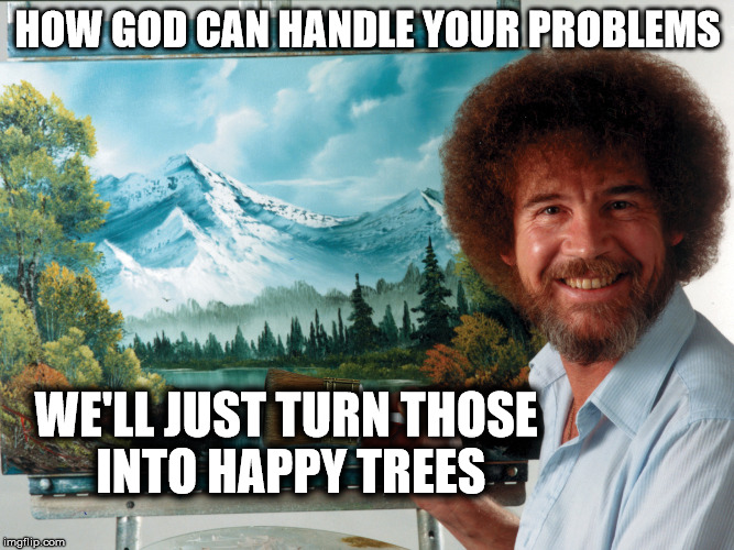It's Amazing how easily God can deal with our problems!! | HOW GOD CAN HANDLE YOUR PROBLEMS; WE'LL JUST TURN THOSE INTO HAPPY TREES | image tagged in bob ross | made w/ Imgflip meme maker