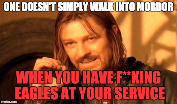 One Does Not Simply Meme | ONE DOESN'T SIMPLY WALK INTO MORDOR; WHEN YOU HAVE F**KING EAGLES AT YOUR SERVICE | image tagged in memes,one does not simply | made w/ Imgflip meme maker