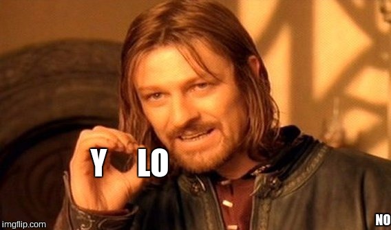 One Does Not Simply Meme | Y     LO; NO | image tagged in memes,one does not simply | made w/ Imgflip meme maker