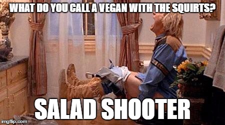 Vegan poop | WHAT DO YOU CALL A VEGAN WITH THE SQUIRTS? SALAD SHOOTER | image tagged in vegan poop | made w/ Imgflip meme maker