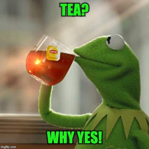 But That's None Of My Business Meme | TEA? WHY YES! | image tagged in memes,but thats none of my business,kermit the frog | made w/ Imgflip meme maker
