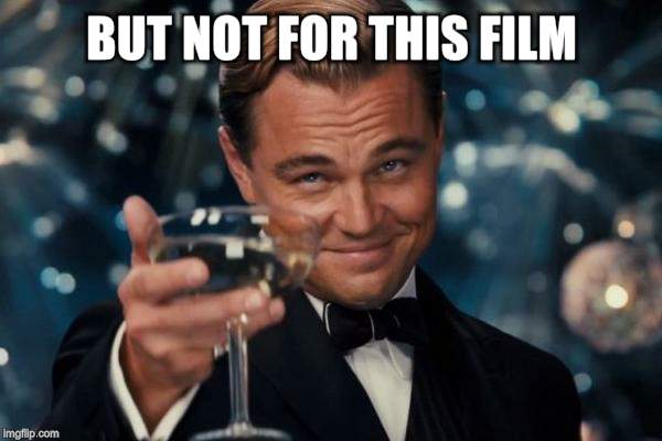 Leonardo Dicaprio Cheers Meme | BUT NOT FOR THIS FILM | image tagged in memes,leonardo dicaprio cheers | made w/ Imgflip meme maker