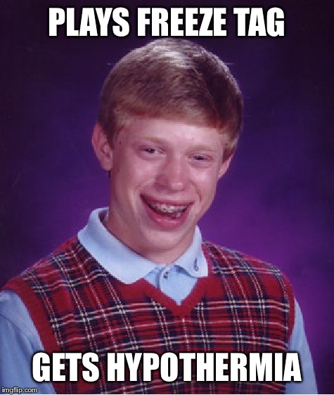 Bad Luck Brian Meme | PLAYS FREEZE TAG; GETS HYPOTHERMIA | image tagged in memes,bad luck brian | made w/ Imgflip meme maker