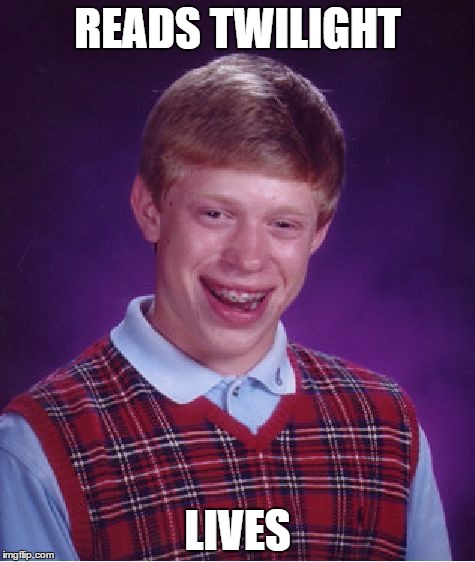 Bad Luck Brian Meme | READS TWILIGHT; LIVES | image tagged in memes,bad luck brian | made w/ Imgflip meme maker