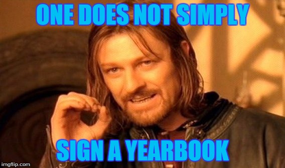 One Does Not Simply | ONE DOES NOT SIMPLY; SIGN A YEARBOOK | image tagged in memes,one does not simply | made w/ Imgflip meme maker
