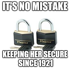 IT'S NO MISTAKE; KEEPING HER SECURE SINCE 1921 | image tagged in bondage,sex,security | made w/ Imgflip meme maker