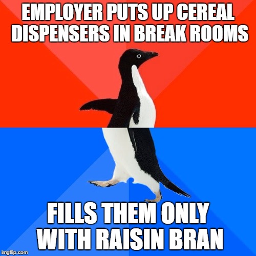 Socially Awesome Awkward Penguin | EMPLOYER PUTS UP CEREAL DISPENSERS IN BREAK ROOMS; FILLS THEM ONLY WITH RAISIN BRAN | image tagged in memes,socially awesome awkward penguin | made w/ Imgflip meme maker
