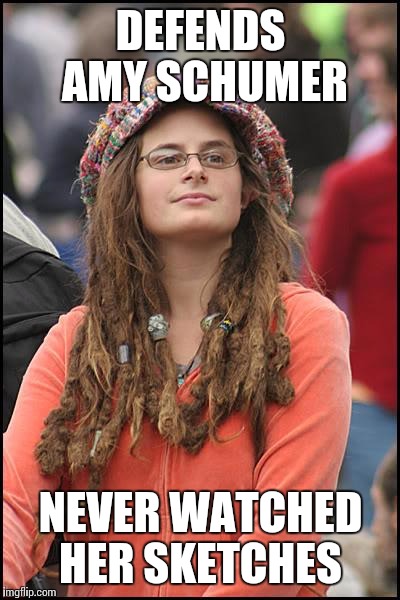 College Liberal | DEFENDS AMY SCHUMER; NEVER WATCHED HER SKETCHES | image tagged in memes,college liberal | made w/ Imgflip meme maker