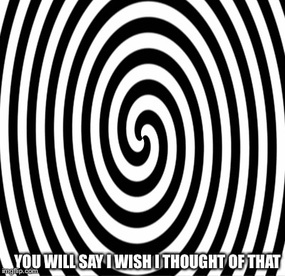 YOU WILL SAY I WISH I THOUGHT OF THAT | made w/ Imgflip meme maker
