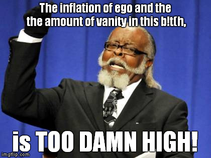 Too Damn High Meme | The inflation of ego and the the amount of vanity in this b!t(h, is TOO DAMN HIGH! | image tagged in memes,too damn high | made w/ Imgflip meme maker