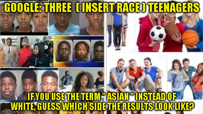 Three Teenagers | GOOGLE: THREE  ( INSERT RACE ) TEENAGERS; IF YOU USE THE TERM " ASIAN " INSTEAD OF WHITE, GUESS WHICH SIDE THE RESULTS LOOK LIKE? | image tagged in three teenagers | made w/ Imgflip meme maker