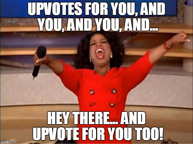 Oprah You Get A Meme | UPVOTES FOR YOU, AND YOU, AND YOU, AND... HEY THERE... AND UPVOTE FOR YOU TOO! | image tagged in memes,oprah you get a | made w/ Imgflip meme maker