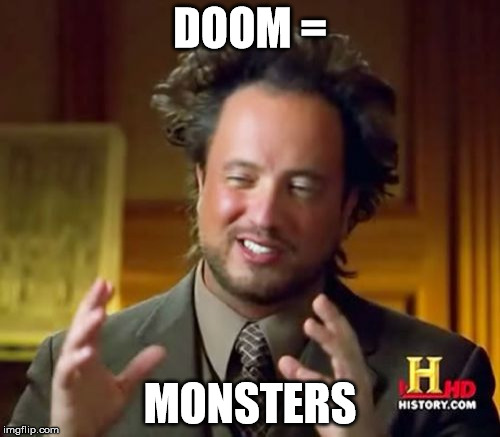 Ancient Aliens | DOOM =; MONSTERS | image tagged in memes,ancient aliens | made w/ Imgflip meme maker