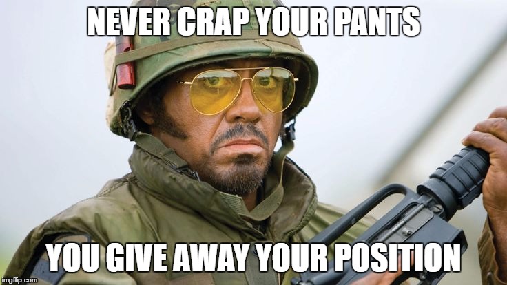 Robert DJ Tropic THunder | NEVER CRAP YOUR PANTS YOU GIVE AWAY YOUR POSITION | image tagged in robert dj tropic thunder | made w/ Imgflip meme maker