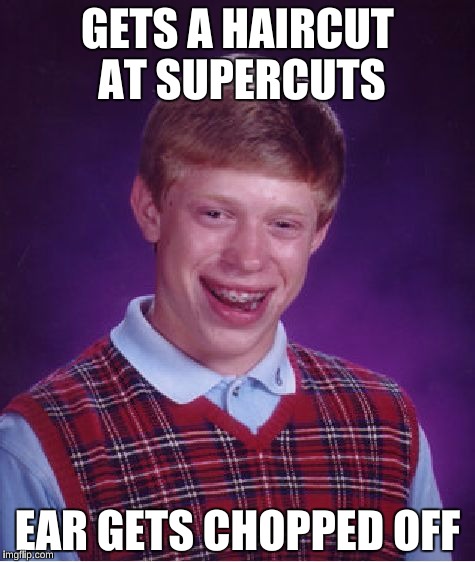 Bad Luck Brian Van Gogh | GETS A HAIRCUT AT SUPERCUTS; EAR GETS CHOPPED OFF | image tagged in memes,bad luck brian | made w/ Imgflip meme maker