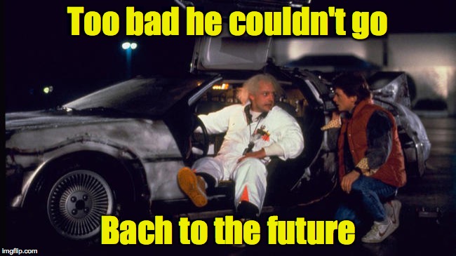 Too bad he couldn't go Bach to the future | made w/ Imgflip meme maker