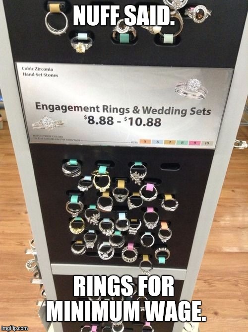 Walmart Cheap Engagement Rings | NUFF SAID. RINGS FOR MINIMUM WAGE. | image tagged in walmart cheap engagement rings | made w/ Imgflip meme maker
