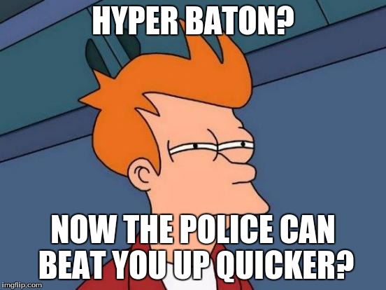 Futurama Fry Meme | HYPER BATON? NOW THE POLICE CAN BEAT YOU UP QUICKER? | image tagged in memes,futurama fry | made w/ Imgflip meme maker