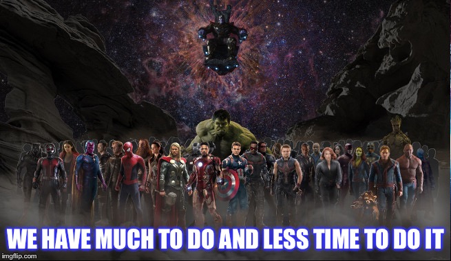 THE PROBLEM IS..... | WE HAVE MUCH TO DO AND LESS TIME TO DO IT | image tagged in marvel comics,funny memes,superheroes,dream team,best friends,fights | made w/ Imgflip meme maker