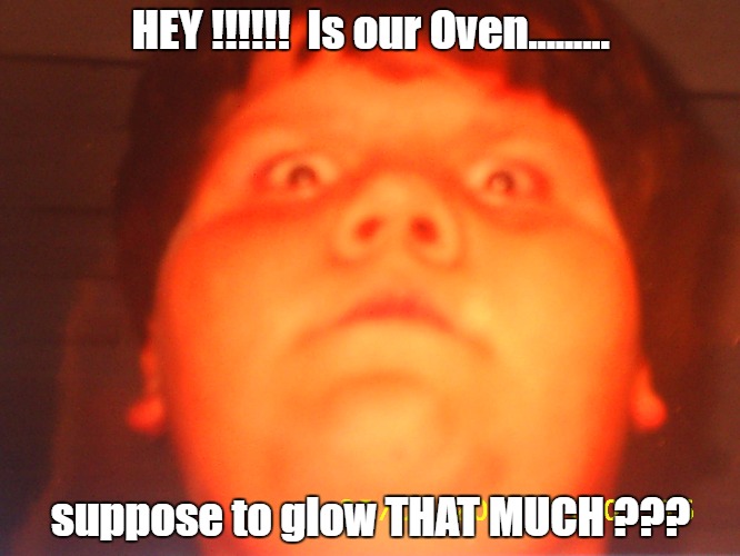 Meatloaf in an Oven glowing with flavor. | HEY !!!!!!  Is our Oven......... suppose to glow THAT MUCH ??? | image tagged in food,oven,meatloaf,cooking | made w/ Imgflip meme maker