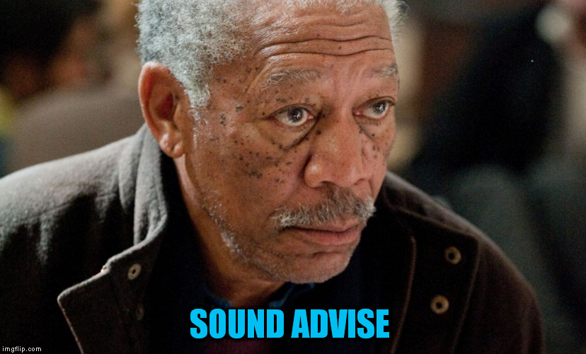 Morgan Freeman | SOUND ADVISE | image tagged in morgan freeman | made w/ Imgflip meme maker