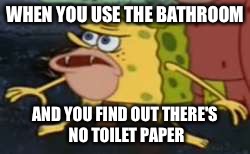 Spongegar | WHEN YOU USE THE BATHROOM; AND YOU FIND OUT THERE'S NO TOILET PAPER | image tagged in caveman spongebob | made w/ Imgflip meme maker