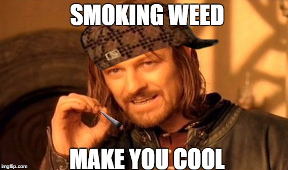 One Does Not Simply Meme | SMOKING WEED; MAKE YOU COOL | image tagged in memes,one does not simply,scumbag | made w/ Imgflip meme maker