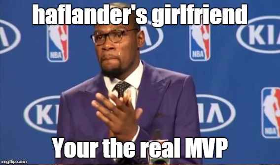 haflander's girlfriend Your the real MVP | made w/ Imgflip meme maker