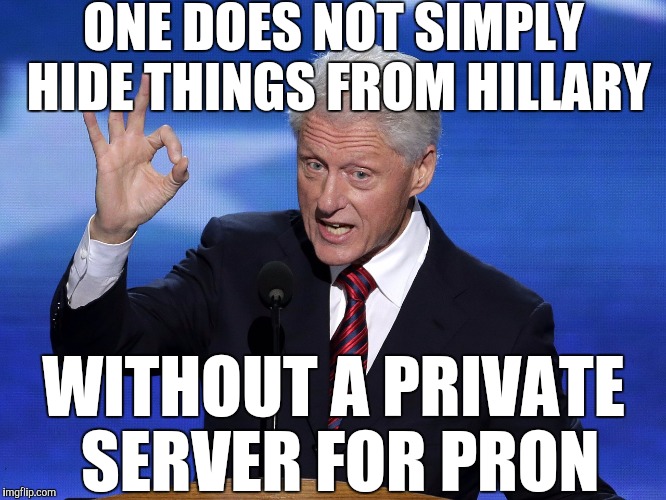 One Does Not Simply Bill Clinton | ONE DOES NOT SIMPLY HIDE THINGS FROM HILLARY; WITHOUT A PRIVATE SERVER FOR PRON | image tagged in one does not simply bill clinton,be like bill | made w/ Imgflip meme maker