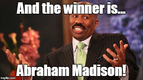 Steve Harvey Meme | And the winner is... Abraham Madison! | image tagged in memes,steve harvey | made w/ Imgflip meme maker