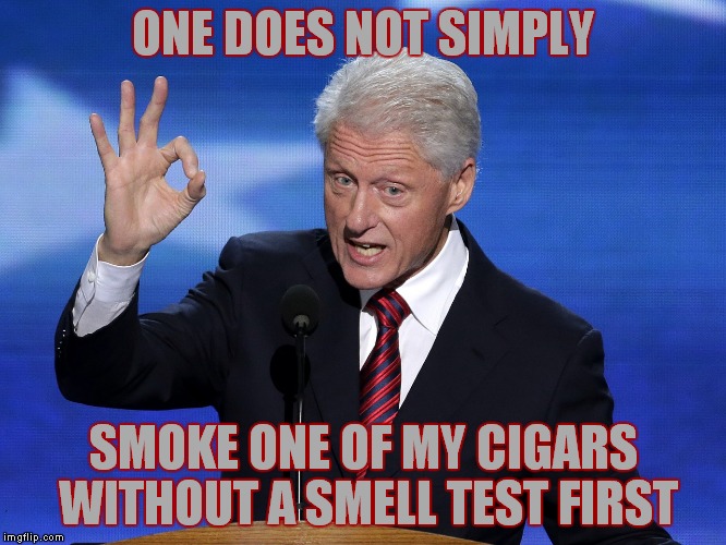 One Does Not Simply Bill Clinton | ONE DOES NOT SIMPLY; SMOKE ONE OF MY CIGARS WITHOUT A SMELL TEST FIRST | image tagged in one does not simply bill clinton | made w/ Imgflip meme maker