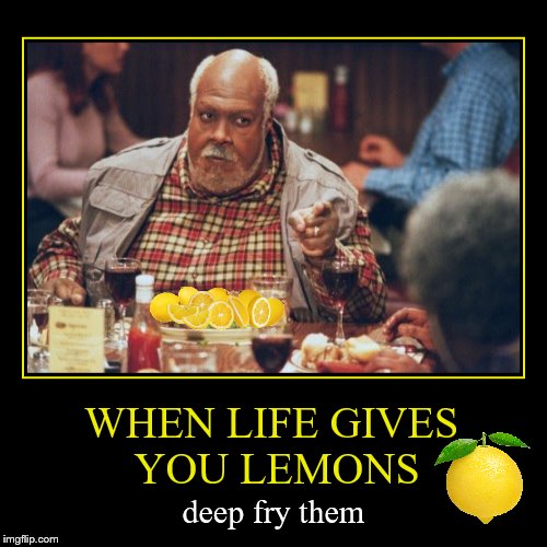 Everything is better deep fried and battered.  | image tagged in funny,demotivationals,the klumps | made w/ Imgflip demotivational maker
