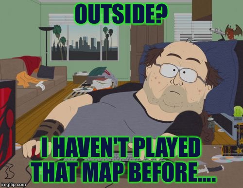 I haven't heard of the "Friends" DLC either............. |  OUTSIDE? I HAVEN'T PLAYED THAT MAP BEFORE.... | image tagged in memes,rpg fan | made w/ Imgflip meme maker
