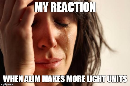 First World Problems Meme | MY REACTION; WHEN ALIM MAKES MORE LIGHT UNITS | image tagged in memes,first world problems | made w/ Imgflip meme maker