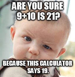 Skeptical Baby | ARE YOU SURE 9+10 IS 21? BECAUSE THIS CALCULATOR SAYS 19. | image tagged in memes,skeptical baby | made w/ Imgflip meme maker