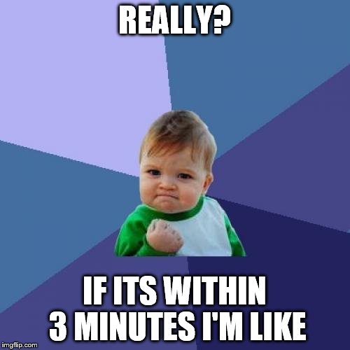 Success Kid Meme | REALLY? IF ITS WITHIN 3 MINUTES I'M LIKE | image tagged in memes,success kid | made w/ Imgflip meme maker