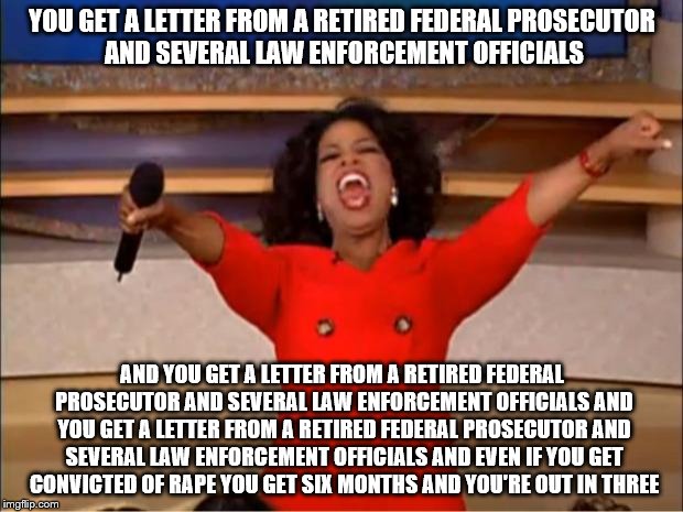 Oprah You Get A Meme | YOU GET A LETTER FROM A RETIRED FEDERAL PROSECUTOR AND SEVERAL LAW ENFORCEMENT OFFICIALS AND YOU GET A LETTER FROM A RETIRED FEDERAL PROSECU | image tagged in memes,oprah you get a | made w/ Imgflip meme maker