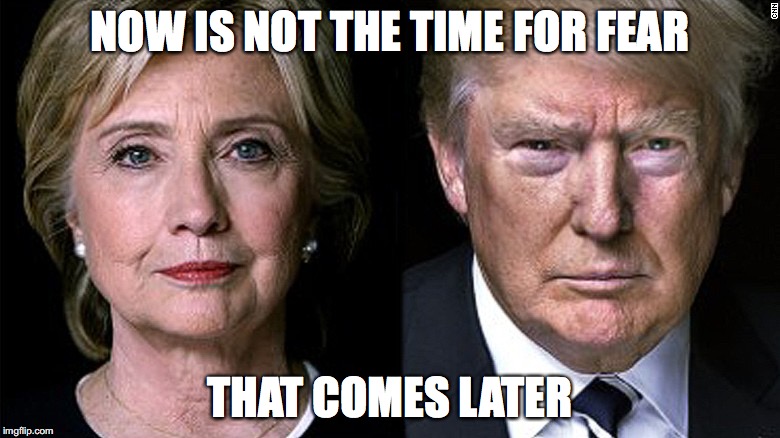 Bane on Election | NOW IS NOT THE TIME FOR FEAR; THAT COMES LATER | image tagged in hillary clinton,donald trump,bane,batman | made w/ Imgflip meme maker