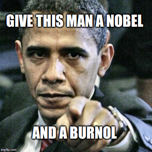 Pissed Off Obama | GIVE THIS MAN A NOBEL; AND A BURNOL | image tagged in memes,pissed off obama | made w/ Imgflip meme maker